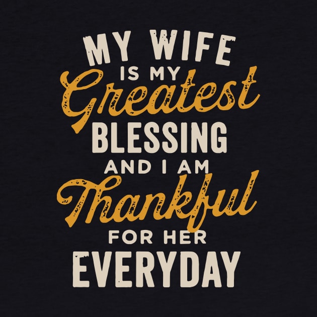 My Wife Is My Greatest Blessing And I Am Thankful For Her Everyday Wife by dieukieu81